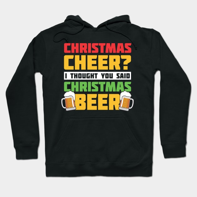 Christmas Cheer? I Though You Said Christmas Beer Hoodie by fizzyllama